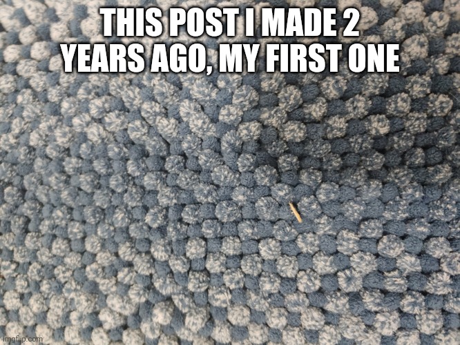 I FINALLY FOUND IT | THIS POST I MADE 2 YEARS AGO, MY FIRST ONE; HTTPS://IMGFLIP.COM/I/3P5U1B | image tagged in rug reveal | made w/ Imgflip meme maker