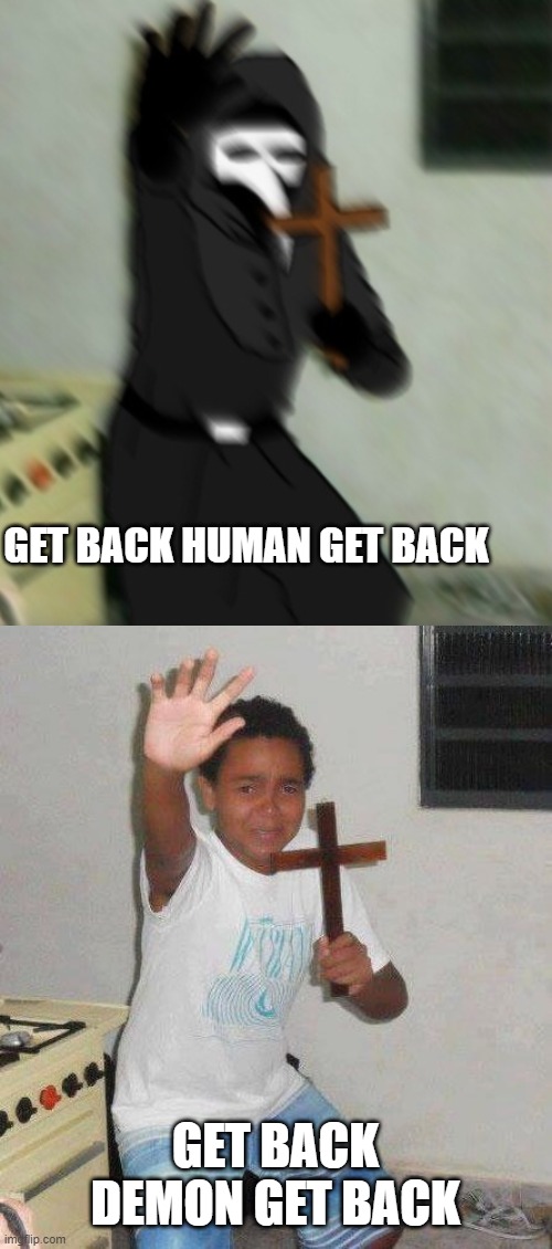 you know humans can also be demons to demons | GET BACK HUMAN GET BACK; GET BACK DEMON GET BACK | image tagged in kid with cross | made w/ Imgflip meme maker