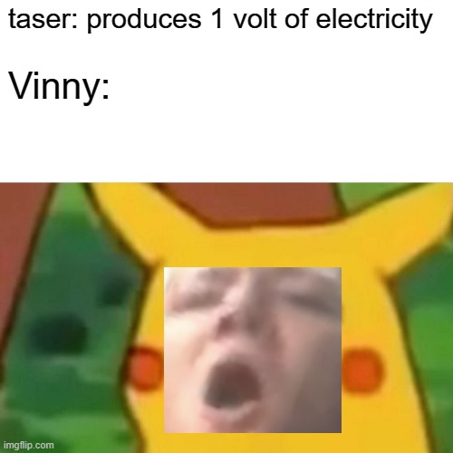 Vinny | taser: produces 1 volt of electricity; Vinny: | image tagged in memes,surprised pikachu | made w/ Imgflip meme maker