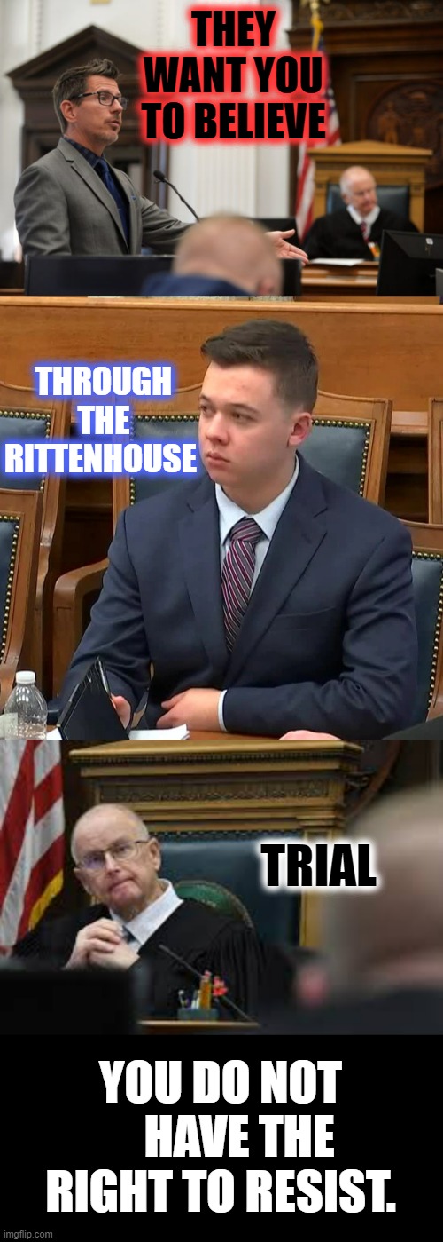The Gun Zealots Are At It Again! | THEY WANT YOU TO BELIEVE; THROUGH THE RITTENHOUSE; TRIAL; YOU DO NOT     HAVE THE RIGHT TO RESIST. | image tagged in memes,politics,anti,guns,no more,resist | made w/ Imgflip meme maker