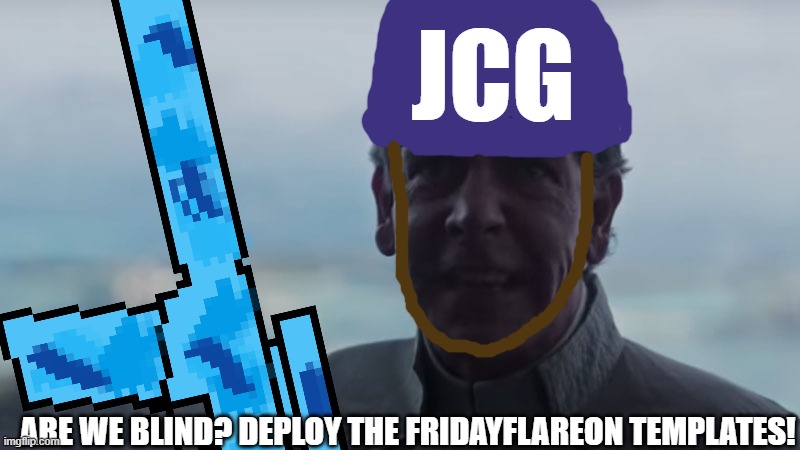 GO GO GO | JCG; ARE WE BLIND? DEPLOY THE FRIDAYFLAREON TEMPLATES! | image tagged in we need more fridayflareon templates | made w/ Imgflip meme maker