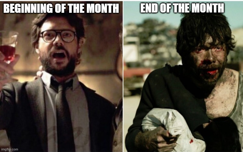 the professor my salary | END OF THE MONTH; BEGINNING OF THE MONTH | image tagged in la casa de papel,money heist,netflix,salary | made w/ Imgflip meme maker