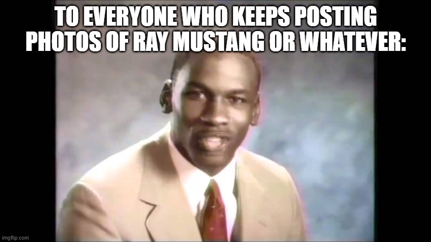 Stop it get some help | TO EVERYONE WHO KEEPS POSTING PHOTOS OF RAY MUSTANG OR WHATEVER: | image tagged in stop it get some help | made w/ Imgflip meme maker