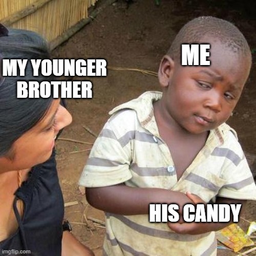 Third World Skeptical Kid | ME; MY YOUNGER BROTHER; HIS CANDY | image tagged in memes,third world skeptical kid | made w/ Imgflip meme maker