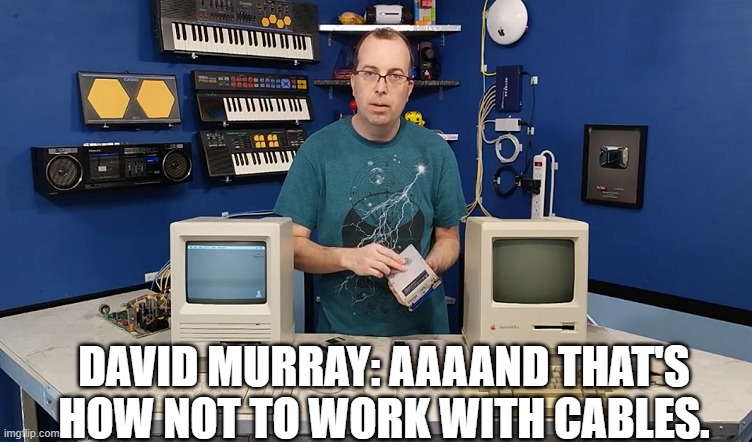 The 8-Bit Guy | DAVID MURRAY: AAAAND THAT'S HOW NOT TO WORK WITH CABLES. | image tagged in the 8-bit guy | made w/ Imgflip meme maker