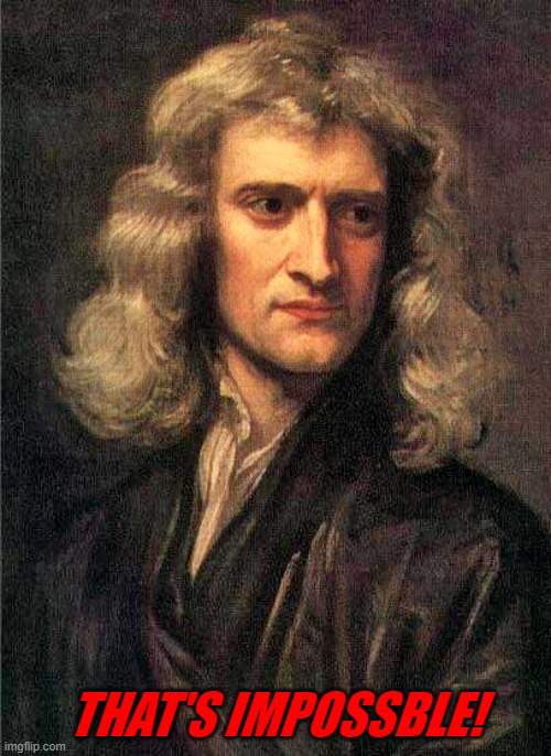 Isaac Newton  | THAT'S IMPOSSBLE! | image tagged in isaac newton | made w/ Imgflip meme maker