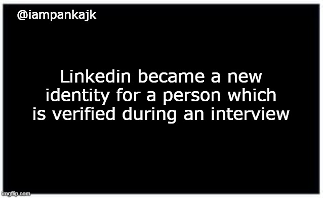 @iampankajk; Linkedin became a new identity for a person which is verified during an interview | image tagged in linkedin | made w/ Imgflip meme maker