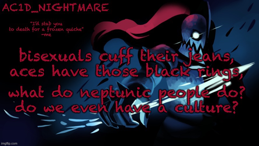 Acid’s temp | bisexuals cuff their jeans, aces have those black rings, what do neptunic people do?
do we even have a culture? | image tagged in acid s temp | made w/ Imgflip meme maker