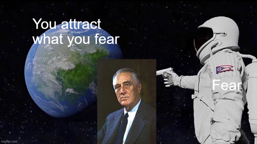 Very true | You attract what you fear; Fear | image tagged in memes,always has been | made w/ Imgflip meme maker