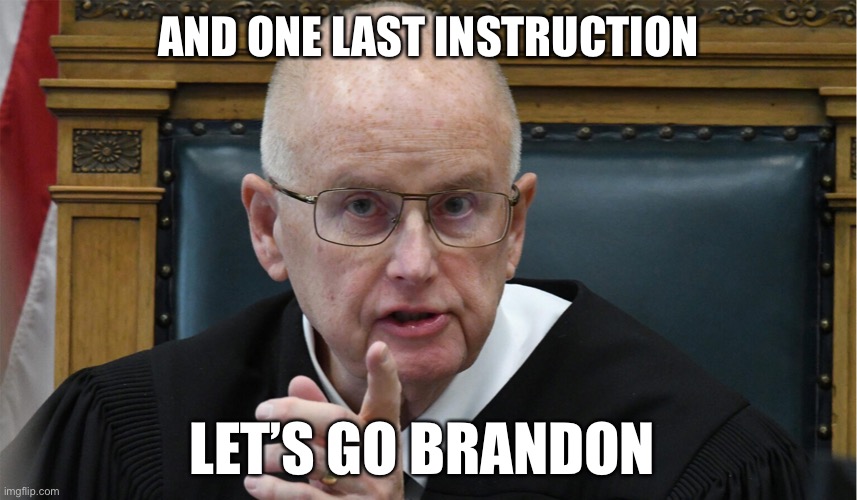 Ignore the President’s comments, and rightfully so! | AND ONE LAST INSTRUCTION; LET’S GO BRANDON | image tagged in jury instructions,judge,rittenhouse,ignore president,fjb,lets go brandon | made w/ Imgflip meme maker