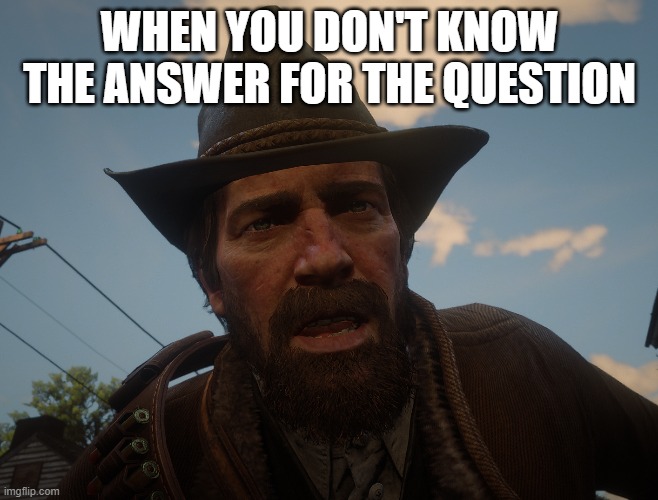 WHEN YOU DON'T KNOW THE ANSWER FOR THE QUESTION | image tagged in school | made w/ Imgflip meme maker