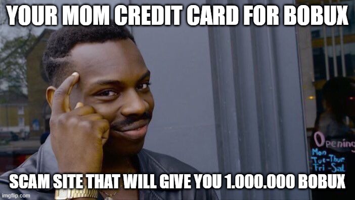 Roll Safe Think About It | YOUR MOM CREDIT CARD FOR BOBUX; SCAM SITE THAT WILL GIVE YOU 1.000.000 BOBUX | image tagged in memes,roll safe think about it | made w/ Imgflip meme maker