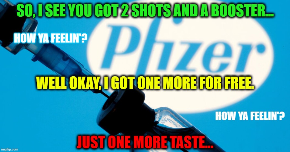 The Pusher Man | SO, I SEE YOU GOT 2 SHOTS AND A BOOSTER... HOW YA FEELIN'? WELL OKAY, I GOT ONE MORE FOR FREE. HOW YA FEELIN'? JUST ONE MORE TASTE... | image tagged in free drugs,zombie syrup,data,big bank account,dr fauci,foward | made w/ Imgflip meme maker