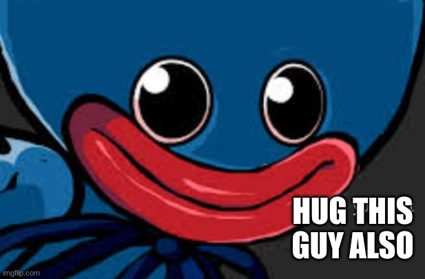 you what (Huggy Wuggy edition) | HUG THIS GUY ALSO | image tagged in you what huggy wuggy edition | made w/ Imgflip meme maker
