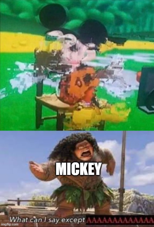 MICKEY | image tagged in glitchy mickey,what can i say except aaaaaaaaaaa | made w/ Imgflip meme maker