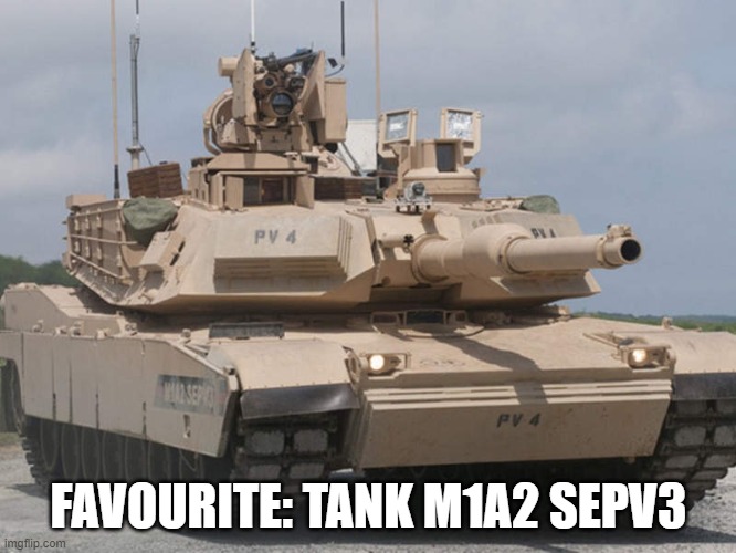 mixed with the A-10 its unstoppable | FAVOURITE: TANK M1A2 SEPV3 | made w/ Imgflip meme maker