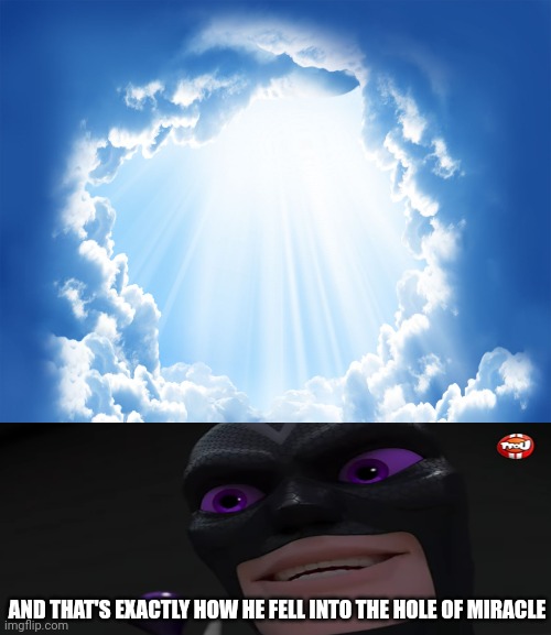 Heaven | AND THAT'S EXACTLY HOW HE FELL INTO THE HOLE OF MIRACLE | image tagged in heaven | made w/ Imgflip meme maker