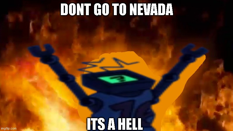 dont go to nevada | DONT GO TO NEVADA; ITS A HELL | image tagged in hex burning fire meme | made w/ Imgflip meme maker