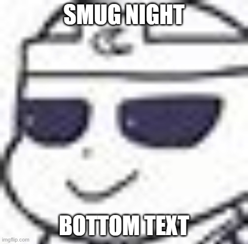 This is perhaps the SMUGGEST I've ever seen Night in my entire history of being in the UT fandom | SMUG NIGHT; BOTTOM TEXT | made w/ Imgflip meme maker