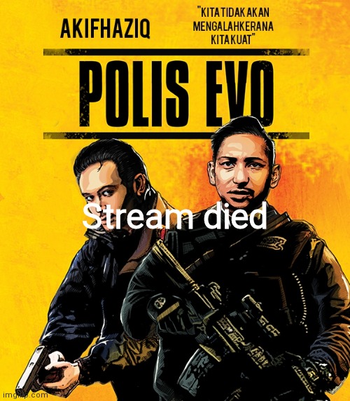 Akifhaziq polis evo template | Stream died | image tagged in akifhaziq polis evo template | made w/ Imgflip meme maker