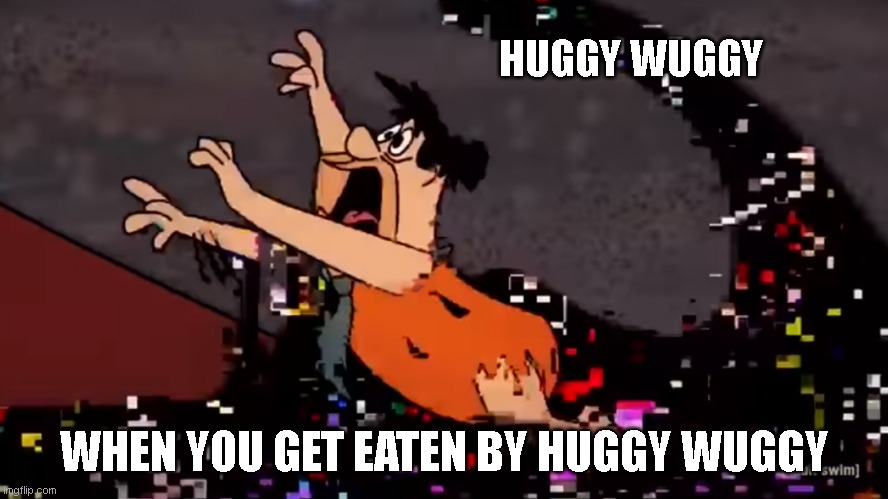 huggy wuggy | HUGGY WUGGY; WHEN YOU GET EATEN BY HUGGY WUGGY | image tagged in fred flintstone dies | made w/ Imgflip meme maker