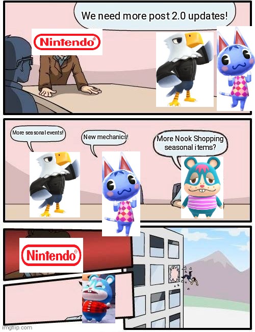 Add your update suggestions in the comments! | We need more post 2.0 updates! More seasonal events! New mechanics! More Nook Shopping seasonal items? | image tagged in memes,boardroom meeting suggestion,animal crossing | made w/ Imgflip meme maker