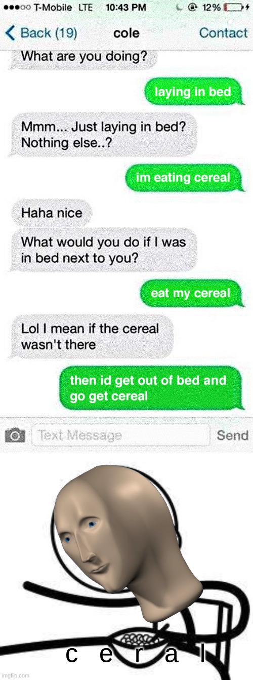 ceral | c   e   r   a   l | image tagged in cereal guy,funny texts | made w/ Imgflip meme maker