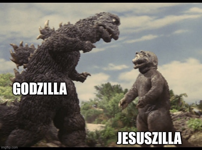 Godzilla and son |  GODZILLA; JESUSZILLA | image tagged in godzilla | made w/ Imgflip meme maker