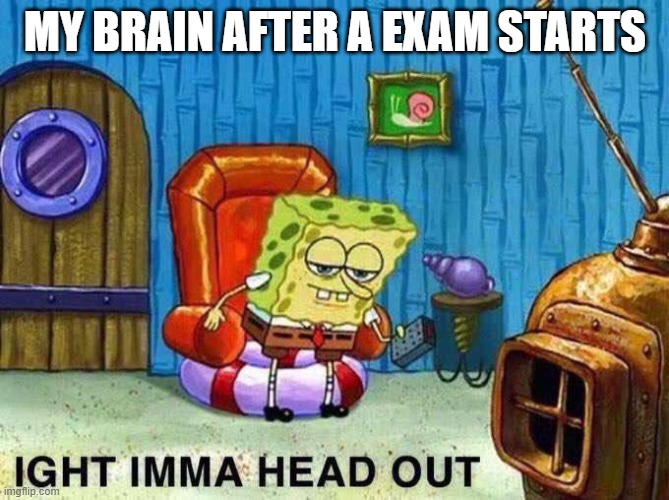 Imma head Out |  MY BRAIN AFTER A EXAM STARTS | image tagged in imma head out | made w/ Imgflip meme maker