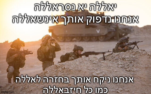 יאללה יא נסראללה אנחנו נדפוק אותך אינשאללה  אנחנו ניקח אותך בחזרה לאללה כמו כל חיזבאללה | יאללה יא נסראללה
אנחנו נדפוק אותך אינשאללה; אנחנו ניקח אותך בחזרה לאללה 
כמו כל חיזבאללה | made w/ Imgflip meme maker