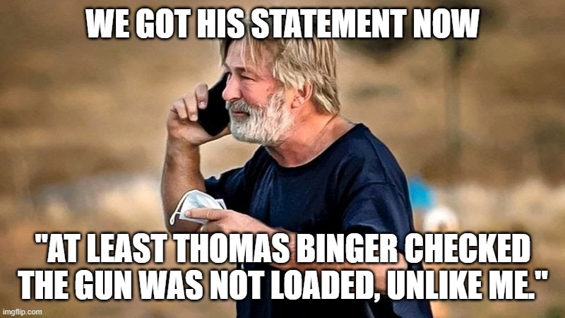Alec Baldwin D&D | WE GOT HIS STATEMENT NOW "AT LEAST THOMAS BINGER CHECKED THE GUN WAS NOT LOADED, UNLIKE ME." | image tagged in alec baldwin d d | made w/ Imgflip meme maker
