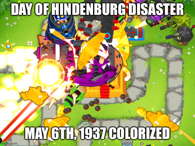 Blons moment | DAY OF HINDENBURG DISASTER; MAY 6TH, 1937 COLORIZED | image tagged in bloons,hindenburg,disaster,oh wow are you actually reading these tags,dark humor,when the imposter is sus | made w/ Imgflip meme maker