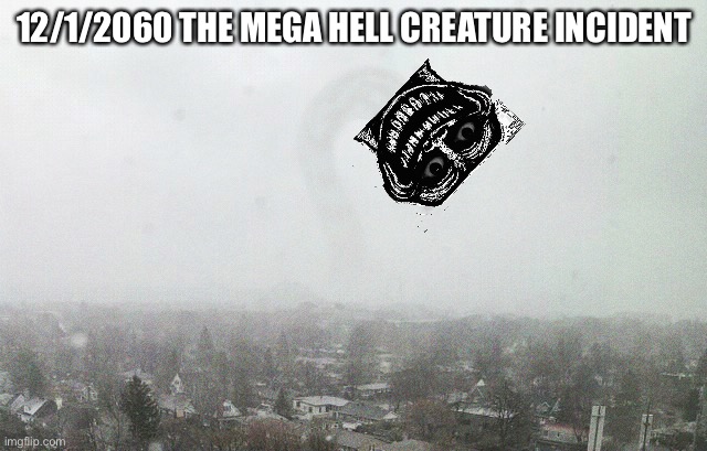 I made a trollge incident | 12/1/2060 THE MEGA HELL CREATURE INCIDENT | image tagged in trollface,trollge | made w/ Imgflip meme maker