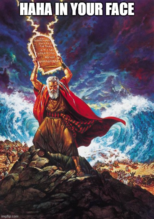 Moses | HAHA IN YOUR FACE | image tagged in moses | made w/ Imgflip meme maker