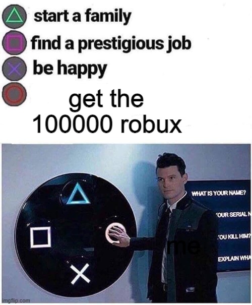 get the 1000000 robux | get the 100000 robux; me | image tagged in press circle ps4,robux,roblox | made w/ Imgflip meme maker