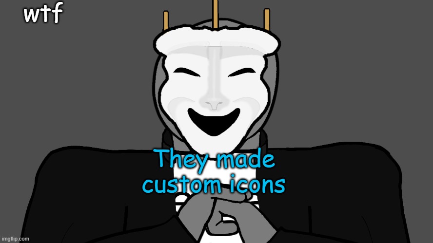holy shit | wtf; They made custom icons | image tagged in msmg | made w/ Imgflip meme maker