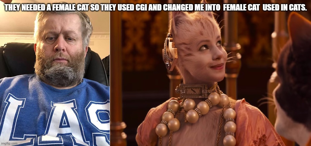 Andrew Taylor | THEY NEEDED A FEMALE CAT SO THEY USED CGI AND CHANGED ME INTO  FEMALE CAT  USED IN CATS. | image tagged in andrew taylor | made w/ Imgflip meme maker