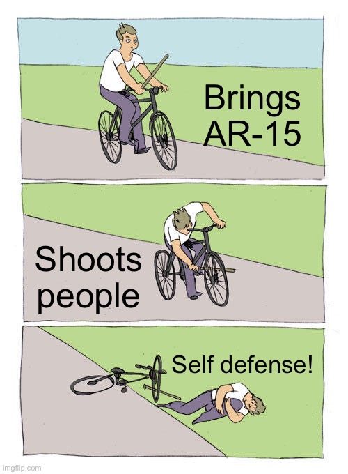 Rittenhouse case in a nutshell | Brings AR-15; Shoots people; Self defense! | image tagged in memes,bike fall | made w/ Imgflip meme maker