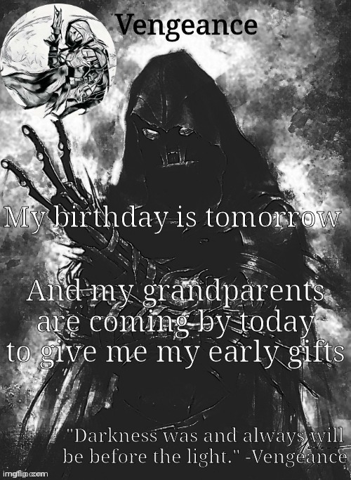 Vengeance template | My birthday is tomorrow; And my grandparents are coming by today to give me my early gifts | image tagged in vengeance template | made w/ Imgflip meme maker