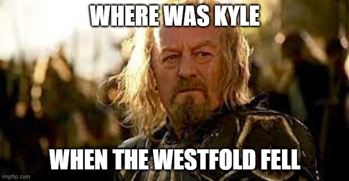 westfold | WHERE WAS KYLE; WHEN THE WESTFOLD FELL | image tagged in welstfold | made w/ Imgflip meme maker