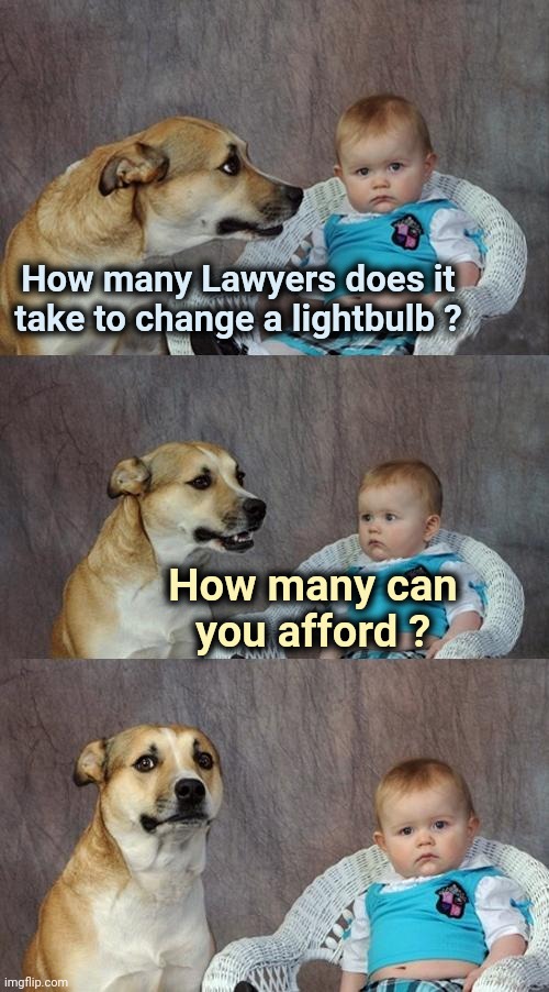 "First , we kill all the Lawyers" - William Shakespeare |  How many Lawyers does it take to change a lightbulb ? How many can
you afford ? | image tagged in memes,dad joke dog,bad joke dog,lawyers,suck | made w/ Imgflip meme maker