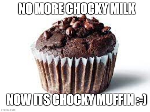 Chocolate muffin mania | NO MORE CHOCKY MILK; NOW ITS CHOCKY MUFFIN :-) | image tagged in muffin,fun | made w/ Imgflip meme maker