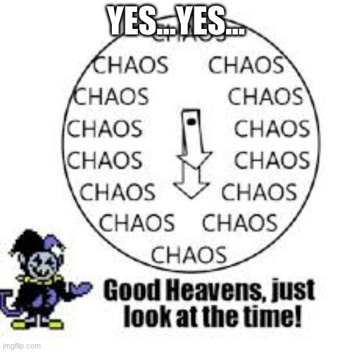 yes... | YES...YES... | image tagged in jevil | made w/ Imgflip meme maker