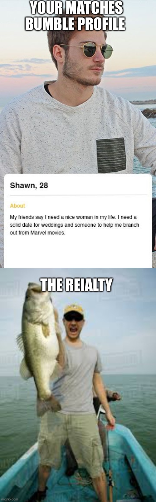YOUR MATCHES BUMBLE PROFILE; THE REALITY | image tagged in grant caught a fish | made w/ Imgflip meme maker