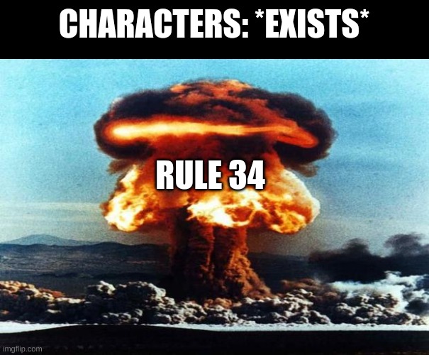 nreal nuke explotion | CHARACTERS: *EXISTS*; RULE 34 | image tagged in nreal nuke explotion | made w/ Imgflip meme maker