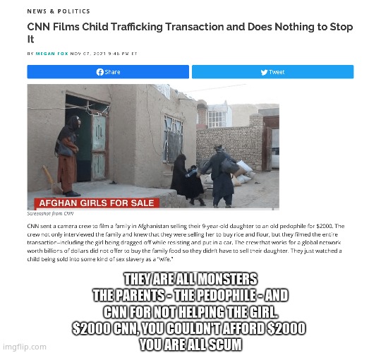 Cnn are scum | THEY ARE ALL MONSTERS
THE PARENTS - THE PEDOPHILE - AND
CNN FOR NOT HELPING THE GIRL.
$2000 CNN, YOU COULDN'T AFFORD $2000 
YOU ARE ALL SCUM | image tagged in memes,cnn,scum | made w/ Imgflip meme maker