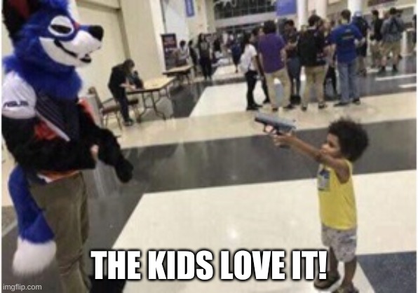 THE KIDS LOVE IT! | made w/ Imgflip meme maker