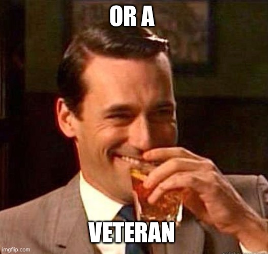 Mad Men | OR A VETERAN | image tagged in mad men | made w/ Imgflip meme maker