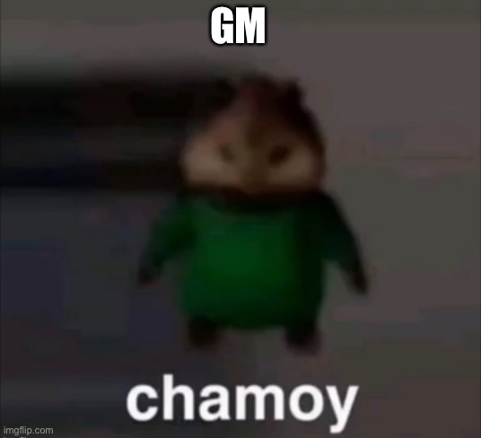 chamoy | GM | image tagged in chamoy | made w/ Imgflip meme maker