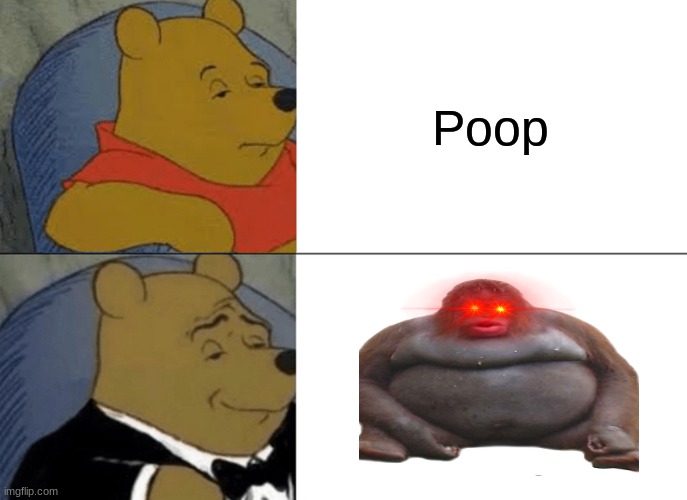 Monkeeeeee | Poop | image tagged in memes,tuxedo winnie the pooh | made w/ Imgflip meme maker